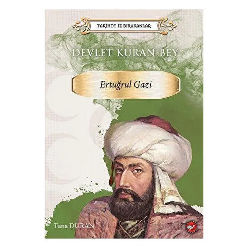 Tarihte İz Bırakanlar Devlet Kuran Bey Ertuğrul Gazi - Tuna Duran - Beyaz Balina Yayınları