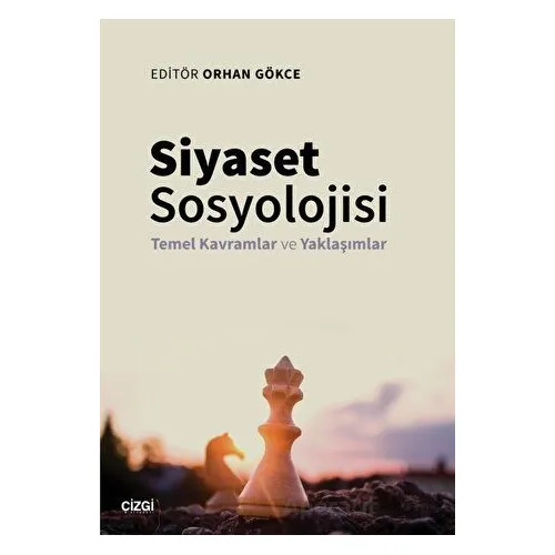 Siyaset Sosyolojisi - Temel Kavramlar ve Yaklaşımlar - Orhan Gökce - Çizgi Kitabevi Yayınları