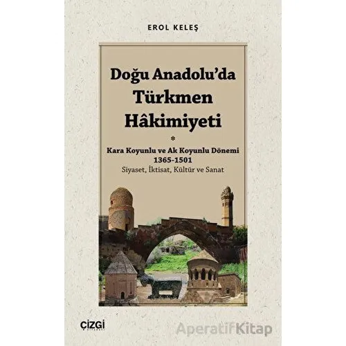 Doğu Anadoluda Türkmen Hâkimiyeti - Kara Koyunlu ve Ak Koyunlu Dönemi 1365-1501 (Siyaset, İktisat, K