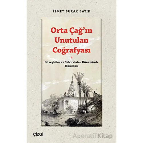 Orta Çağ’ın Unutulan Coğrafyası - İsmet Burak Batır - Çizgi Kitabevi Yayınları