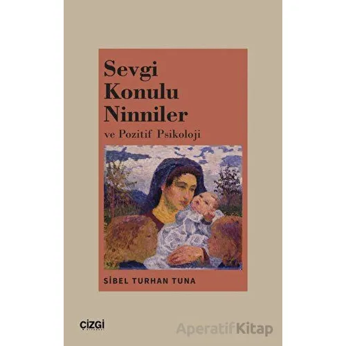 Sevgi Konulu Ninniler ve Pozitif Psikoloji - Sibel Turhan Tuna - Çizgi Kitabevi Yayınları