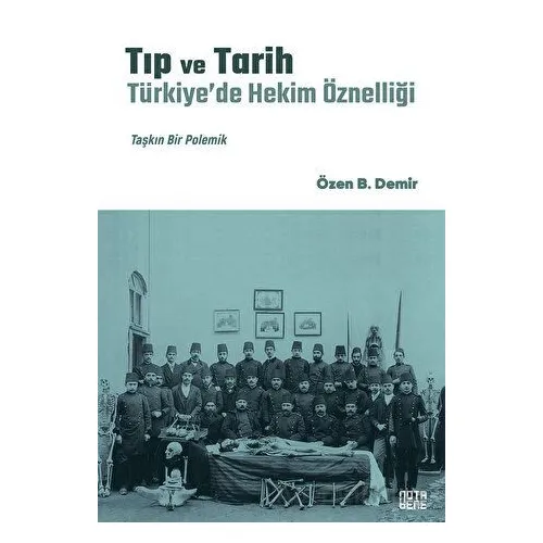 Tıp ve Tarih: Türkiye’de Hekim Öznelliği - Özen B. Demir - Nota Bene Yayınları