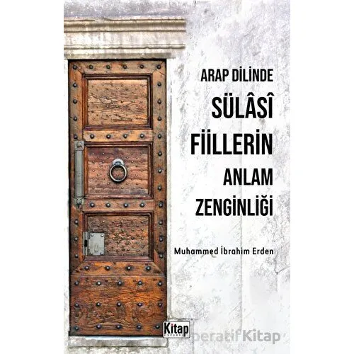 Arap Dilinde Sülasi Fiillerin Anlam Zenginliği - Muhammed İbrahim Erden - Kitap Dünyası Yayınları