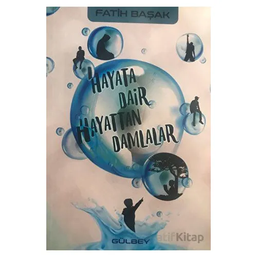 Hayata Dair Hayattan Damlalar - Fatih Başak - Gülbey Yayınları