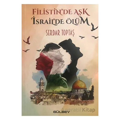 Filistin’de Aşk İsrail’de Ölüm - Serdar Toptaş - Gülbey Yayınları