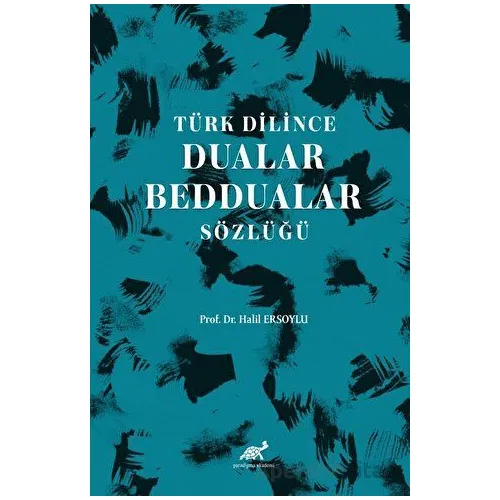 Türk Dilince Dualar, Beddualar Sözlüğü - Halil Ersoylu - Paradigma Akademi Yayınları