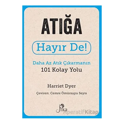 Atığa Hayır De! - Daha Az Atık Çıkarmanın 101 Kolay Yolu - Harriet Dyer - Pika Yayınevi