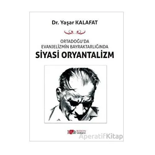 Ortadoğu’da Evanjelizmin Bayraktarlığında Siyasi Oryantalizm - Yaşar Kalafat - Berikan Yayınevi