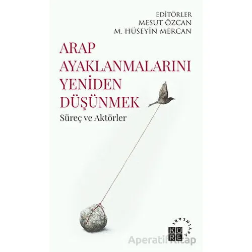 Arap Ayaklanmalarını Yeniden Düşünmek - Kolektif - Küre Yayınları