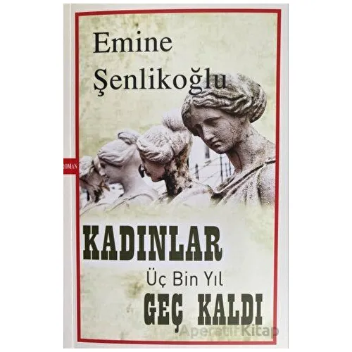 Kadınlar Üç Bin Yıl Geç Kaldı - Emine Şenlikoğlu - Mektup Yayınları