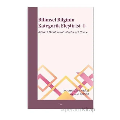 Bilimsel Bilginin Kategorik Eleştirisi -I- - Fahruddin Er-Razi - Elis Yayınları