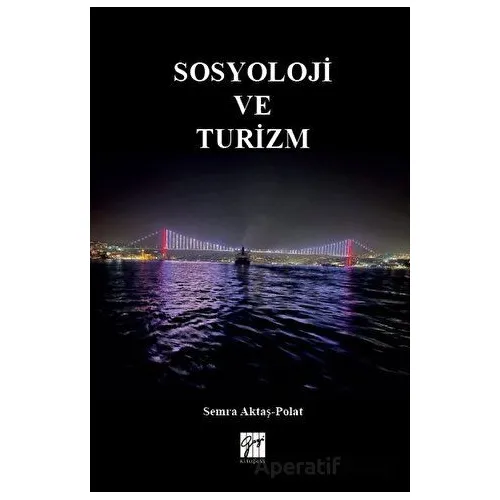 Sosyoloji ve Turizm - Semra Aktaş Polat - Gazi Kitabevi