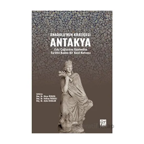 Anadolunun Kraliçesi Antakya - Kolektif - Gazi Kitabevi