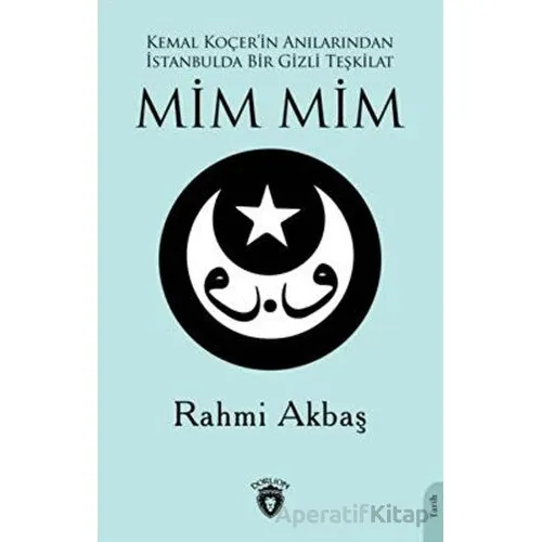 Kemal Koçerin Anılarından İstanbulda Bir Gizli Teşkilat Mim Mim - Rahmi Akbaş - Dorlion Yayınları