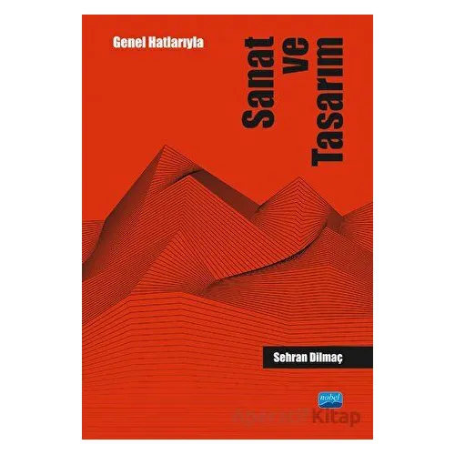 Genel Hatlarıyla Sanat Ve Tasarım - Sehran Dilmaç - Nobel Akademik Yayıncılık