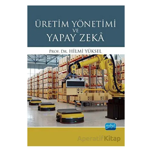 Üretim Yönetimi ve Yapay Zeka - Hilmi Yüksel - Nobel Akademik Yayıncılık