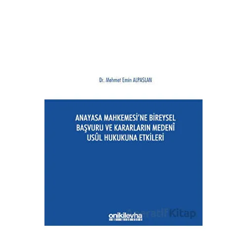 Anayasa Mahkemesine Bireysel Başvuru ve Kararların Medeni Usul Hukukuna Etkileri
