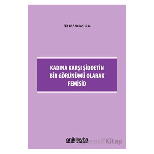 Kadına Karşı Şiddetin Bir Görünümü Olarak Femisid - Elif Naz Arıkan - On İki Levha Yayınları