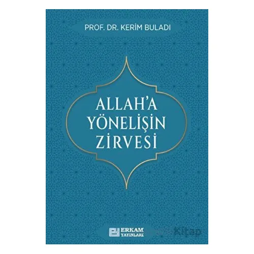 Allah’a Yönelişin Zirvesi - Kerim Buladı - Erkam Yayınları