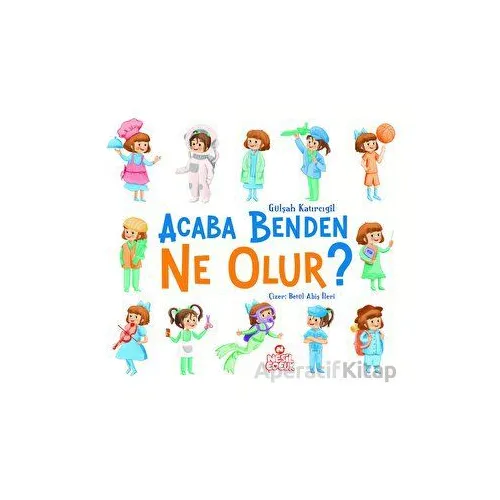 Acaba Benden Ne Olur ? - Gülşah Katırcıgil - Nesil Çocuk Yayınları