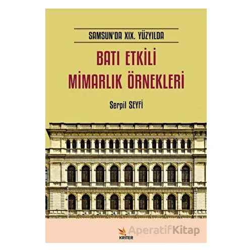 Samsun’da XIX. Yüzyılda Batı Etkili Mimarlık Örnekleri - Serpil Seyfi - Kriter Yayınları