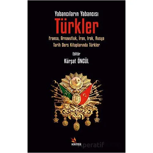 Yabancıların Yabancısı: Türkler - Kürşat Öncül - Kriter Yayınları
