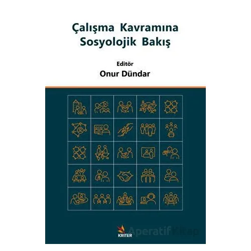 Çalışma Kavramına Sosyolojik Bakış - Onur Dündar - Kriter Yayınları