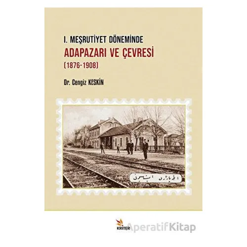 I. Meşrutiyet Döneminde Adapazarı ve Çevresi (1876-1908) - Cengiz Keskin - Kriter Yayınları
