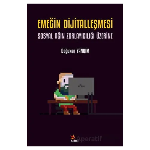 Emeğin Dijitalleşmesi: Sosyal Ağın Zorlayıcılığı Üzerine - Doğukan Yandım - Kriter Yayınları