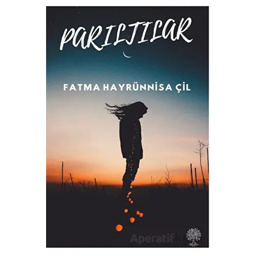 Parıltılar - Fatma Hayrünnisa Çil - Platanus Publishing