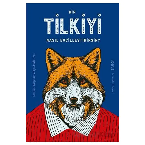 Bir Tilkiyi Nasıl Evcilleştirirsin? - Lee Alan Dugatkin - Liberus Yayınları