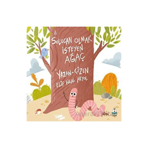Solucan Olmak İsteyen Ağaç - Elif Hilal Akyol - Luna Çocuk Yayınları
