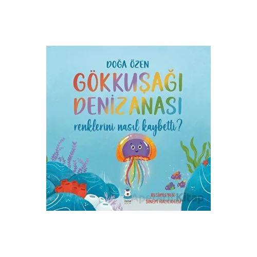 Gökkuşağı Denizanası Renklerini Nasıl Kaybetti? - Doğa Özen - Luna Yayınları