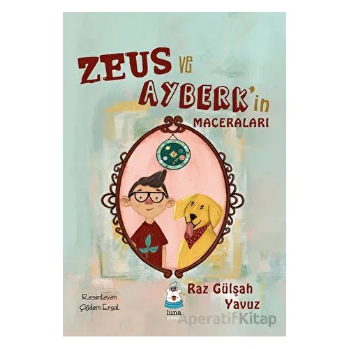 Zeus ve Ayberk’in Maceraları - Raz Gülşah Yavuz - Luna Çocuk Yayınları