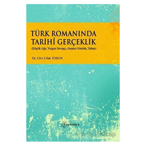 Türk Romanında Tarihi Gerçeklik - Ulvi Ufuk Tosun - Fenomen Yayıncılık