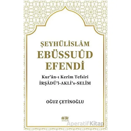 Şeyhülislam Ebüssuud Efendi ve Kur’an-I Kerim Tefsiri - Oğuz Çetinoğlu - Akıl Fikir Yayınları