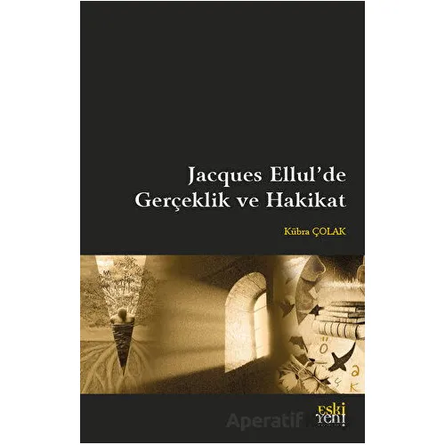Jacques Ellulde Gerçeklik ve Hakikat - Kübra Çolak - Eski Yeni Yayınları