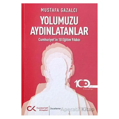 Yolumuzu Aydınlatanlar-cumhuriyet’in 10 Eğitim Yıldızı - Mustafa Gazalcı - Cumhuriyet Kitapları