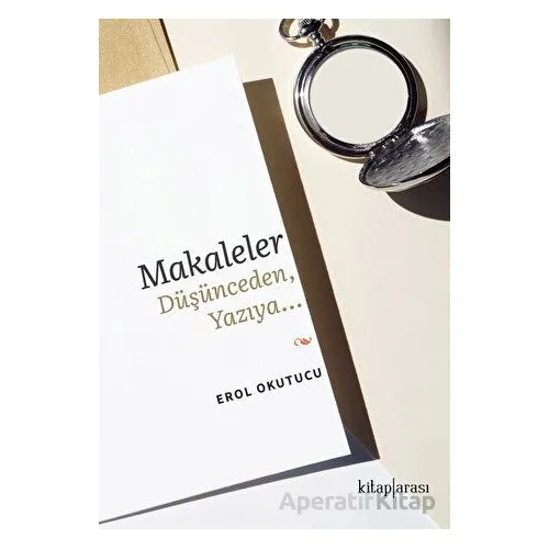 Makaleler Düşünceden, Yazıya… - Erol Okutucu - Kitap Arası