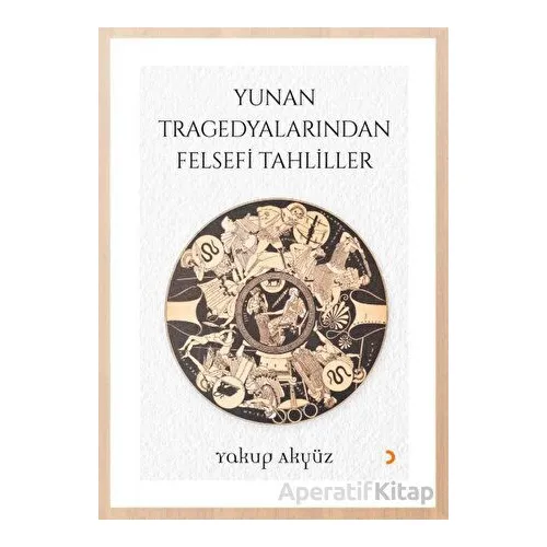 Yunan Tragedyalarından Felsefi Tahliller - Yakup Akyüz - Cinius Yayınları