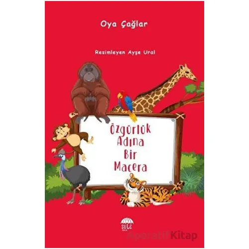 Özgürlük Adına Bir Macera - Oya Çağlar - Şule Yayınları