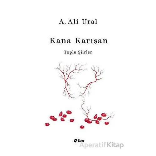 Kana Karışan - Toplu Şiirler (Bez Cilt) - A. Ali Ural - Şule Yayınları