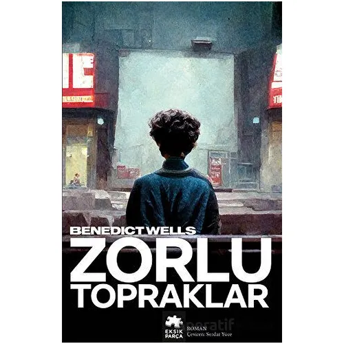 Zorlu Topraklar - Benedict Wells - Eksik Parça Yayınları
