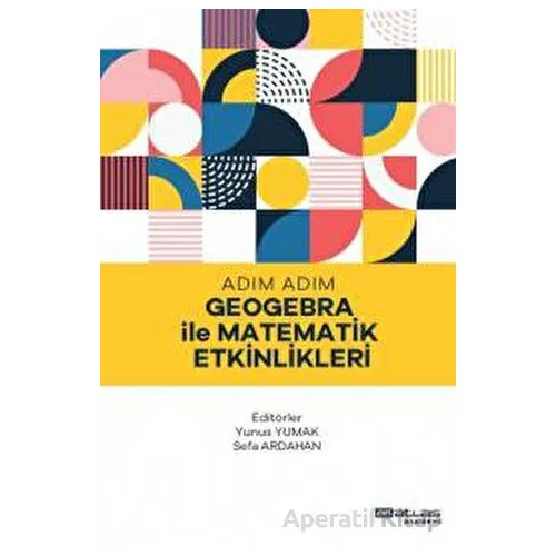 Adım Adım Geogebra ile Matematik Etkinlikleri - Sefa Ardahan - Atlas Akademi
