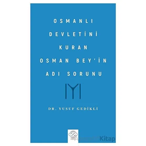 Osmanlı Devletini Kuran Osman Bey’in Adı Sorunu - Yusuf Gedikli - Post Yayınevi