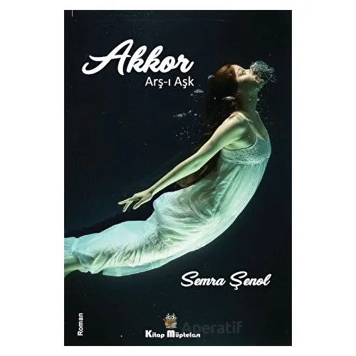 Akkor - Arş-ı Aşk - Semra Şenol - Kitap Müptelası Yayınları