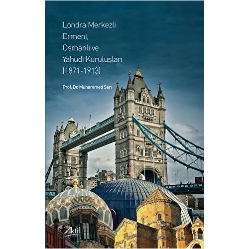 Londra Merkezli Ermeni, Osmanlı ve Yahudi Kuruluşları - Muhammed Sarı - Aktif Yayınevi