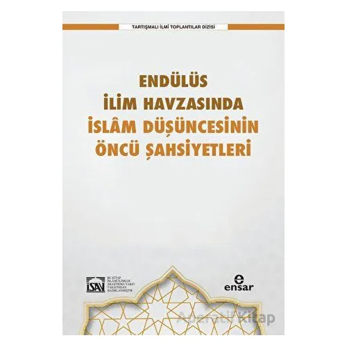 Endülüs İlim Havzasında İslam Düşüncesinin Öncü Şahsiyetleri - Kolektif - Ensar Neşriyat