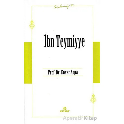 İbn Teymiyye (Öncülerimiz-30) - Enver Arpa - Ensar Neşriyat