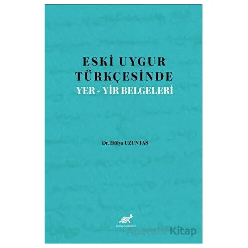 Eski Uygur Türkçesinde Yer-Yir Belgeleri - Hülya Uzuntaş - Paradigma Akademi Yayınları